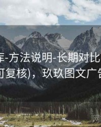 玖玖图库-方法说明-长期对比-入口页(可复核)，玖玖图文广告