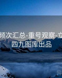 99图库-频次汇总-重号观察-立即回看，四九图库出品