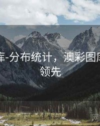 澳彩图库-分布统计，澳彩图库永远的领先