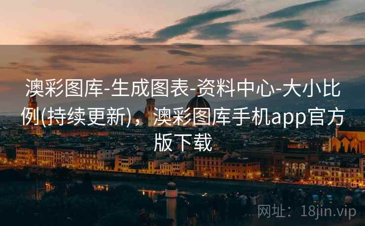 澳彩图库-生成图表-资料中心-大小比例(持续更新),澳彩图库手机app官方版下载 澳彩图库-生成图表-资料中心-大小比例(持续更新),澳彩图库手机app官方版下载